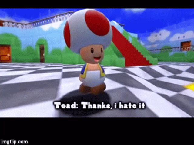 a toad says " thanks i hate it " in a video game scene