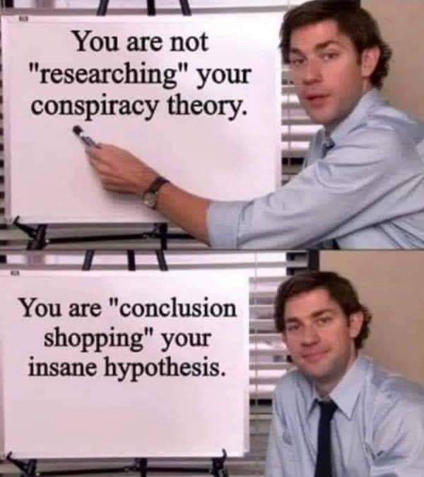 Jim Halpert points to a whiteboard that reads “you are not “researching” your conspiracy theory. You are “conclusion shopping” your insane hypothesis.