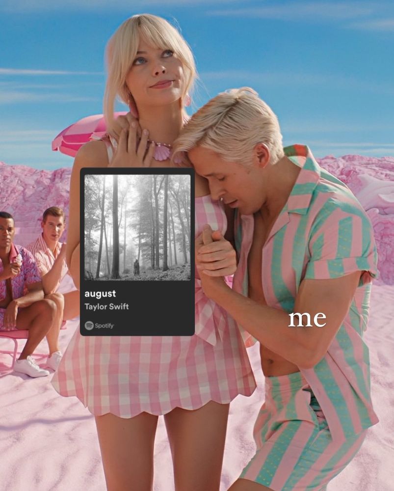 a photo of Margot Robbie as Barbie wearing a pink and white gingham dress with Ryan Gosling as Ken holding onto her wearing a pink and green striped shorts and shirt set 
‘August’ by Taylor Swift is edited over Barbie’s body and there’s text saying ‘Me’ on top of Ken 