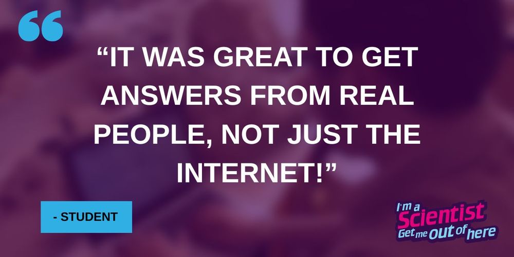 A graphic of a quote from a student who took part in I'm a Scientist: "It was great to get answers from real people, not just the internet!"