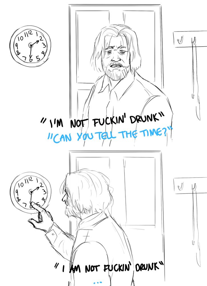 sketch meme of hank coming home drunk.

Hank "im not fuckin drunk"

Connor "can you tell the time?"

Hank turns and points to clock "im not fuckin drunk"