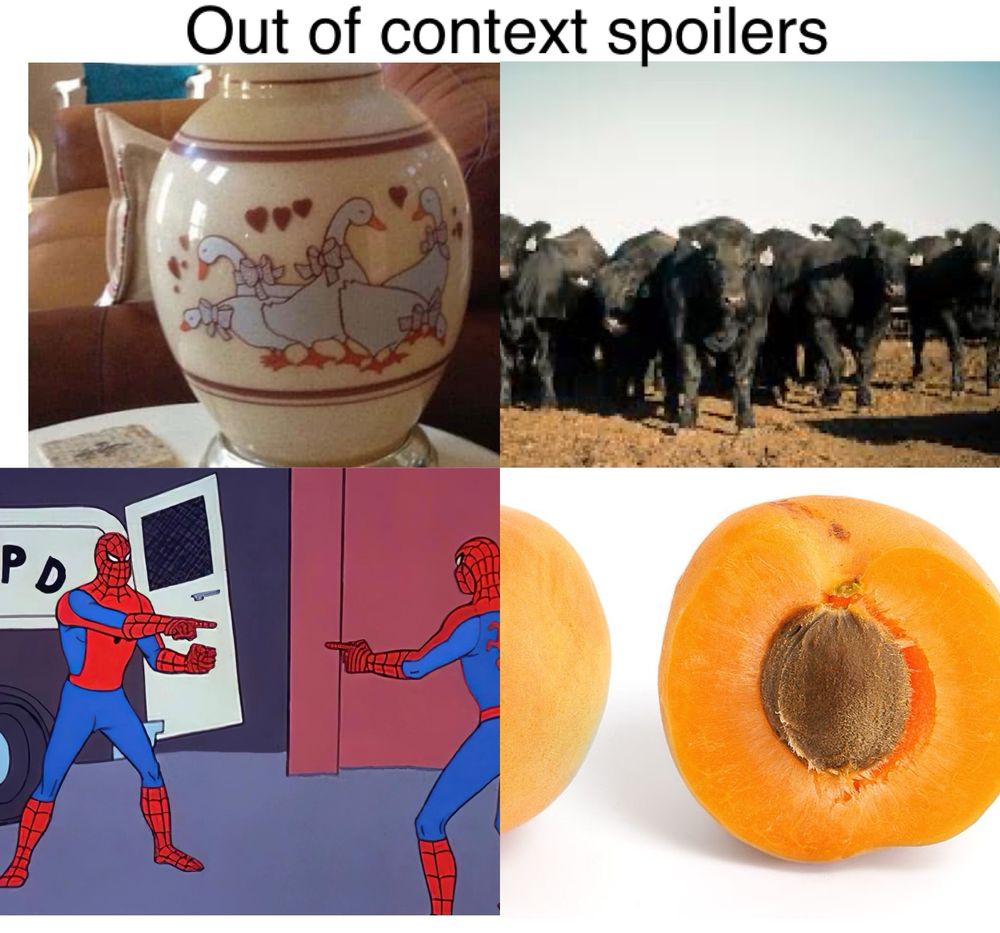 Four pictures with the title: Out of context Spoilers
Pictures are: ugly vintage duck lamp, herd of cattle, two spidermen pointing meme, and an apricot