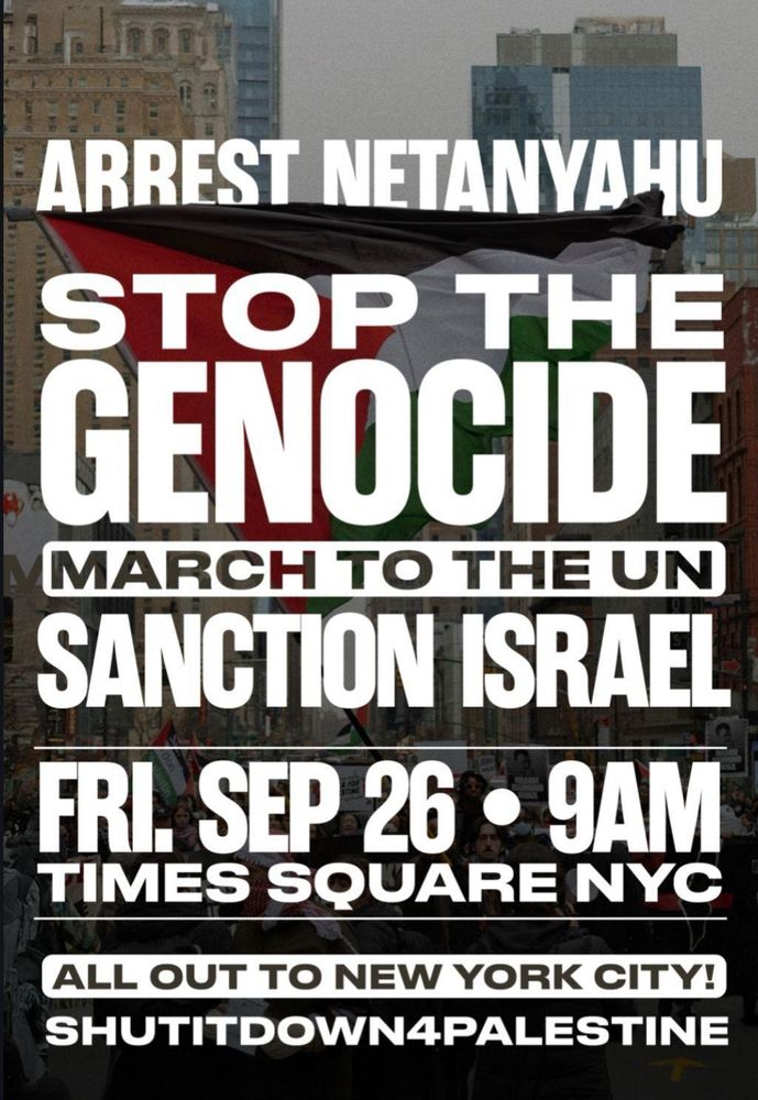 Arrest netanyahu
Stop the genocide
march to the UN
Sanction Israel
Fri sept 26 9am 
times square nyc
All out to new york city!
Shut it down 4 palestine