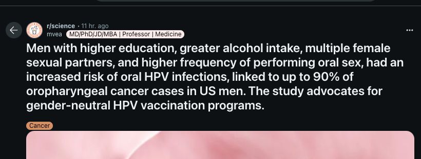 Men with higher education, greater alcohol intake, multiple female sexual partners, and higher frequency of performing oral sex, had an increased risk of oral HPV infections, linked to up to 90% of oropharyngeal cancer cases in US men. The study advocates for gender-neutral HPV vaccination programs.
