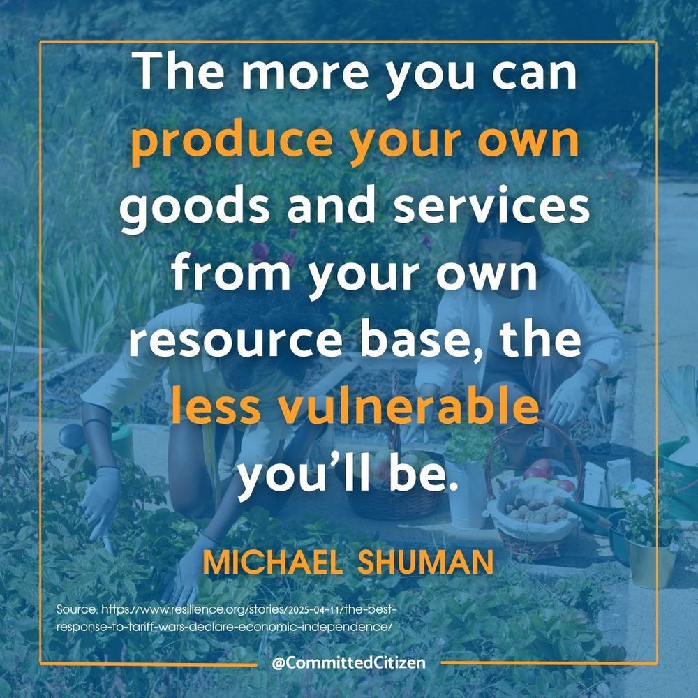 Background image shows people growing food. Text is quote by Michael Shuman: The more you can produce your own goods and services from your own resource base, the less vulnerable you’ll be.