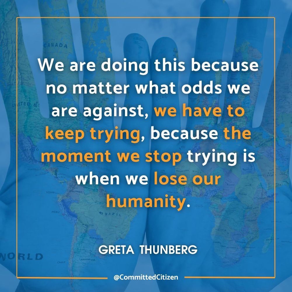 Background image shows the palms of two hands painted with a world map. Text is a quote from Greta Thunberg: We are doing this because no matter what odds we are against, we have to keep trying, because the moment we stop trying is when we lose our humanity.