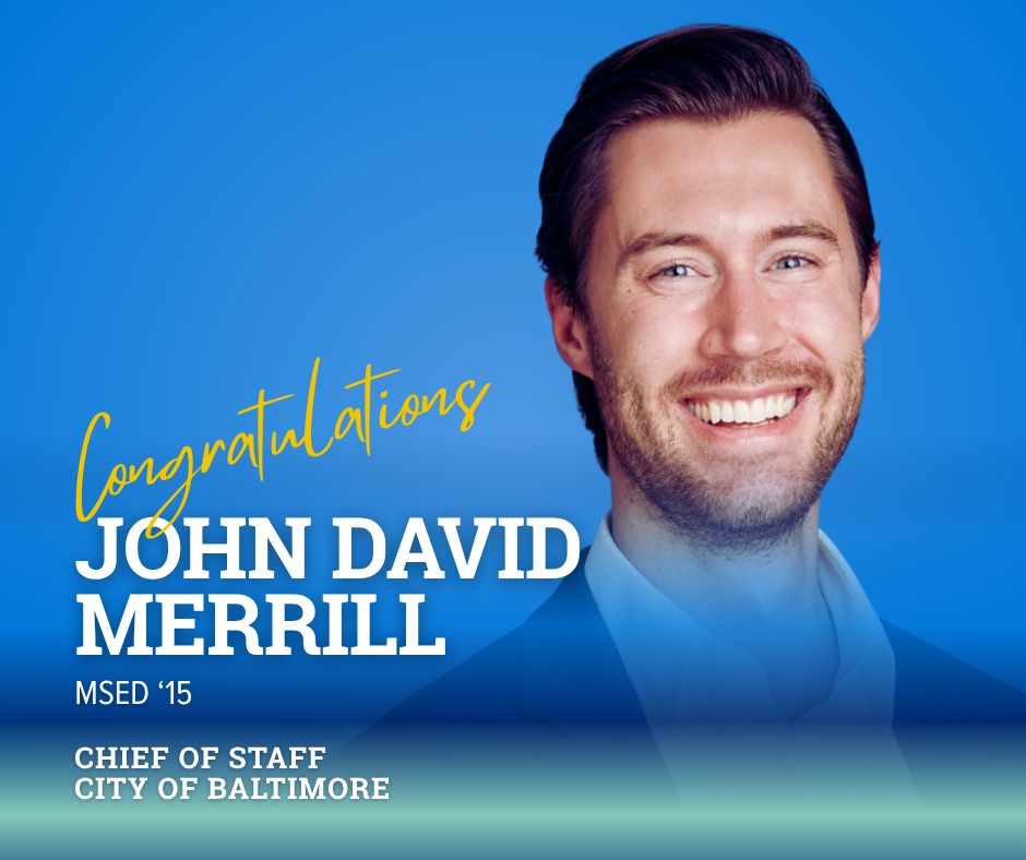 Promotional portrait of John David Merrill, smiling, with text congratulating him and labeling him as Chief of Staff for the City of Baltimore, class of MS Ed '15.