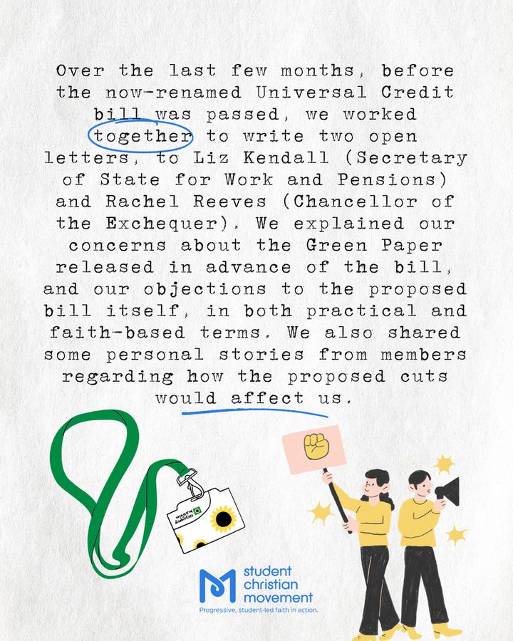 "Over the last few months, before the now-renamed Universal Credit bill was passed, we worked together to write two open letters, to Liz Kendall (Secretary of State for Work and Pensions) and Rachel Reeves (Chancellor of the Exchequer). We explained our concerns about the Green Paper released in advance of the bill, and our objections to the proposed bill itself, in both practical and faith-based terms. We also shared some personal stories from members regarding how the proposed cuts would affect us." Two illustrations show a "hidden disabilities" lanyard, and two pale pink people holding a placard and a megaphone. They look to be on a protest.