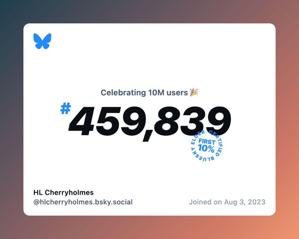 A virtual certificate with text "Celebrating 10M users on Bluesky, #459,839, HL Cherryholmes ‪@hlcherryholmes.bsky.social‬, joined on Aug 3, 2023"