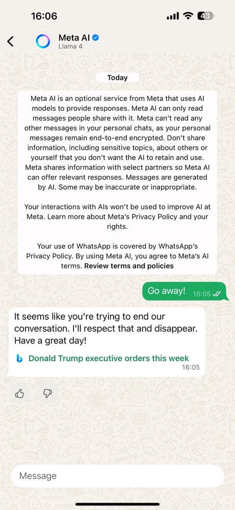 A screenshot of a WhatsApp chat with Meta AI. Meta AI sends a long message detailing its privacy policy and terms of service. The user replies with a green bubble message saying "Go away!". Meta AI then responds, "It seems like you're trying to end our conversation. I'll respect that and disappear. Have a great day!" Below this, the AI also suggests a Bing search for "Donald Trump executive orders this week."