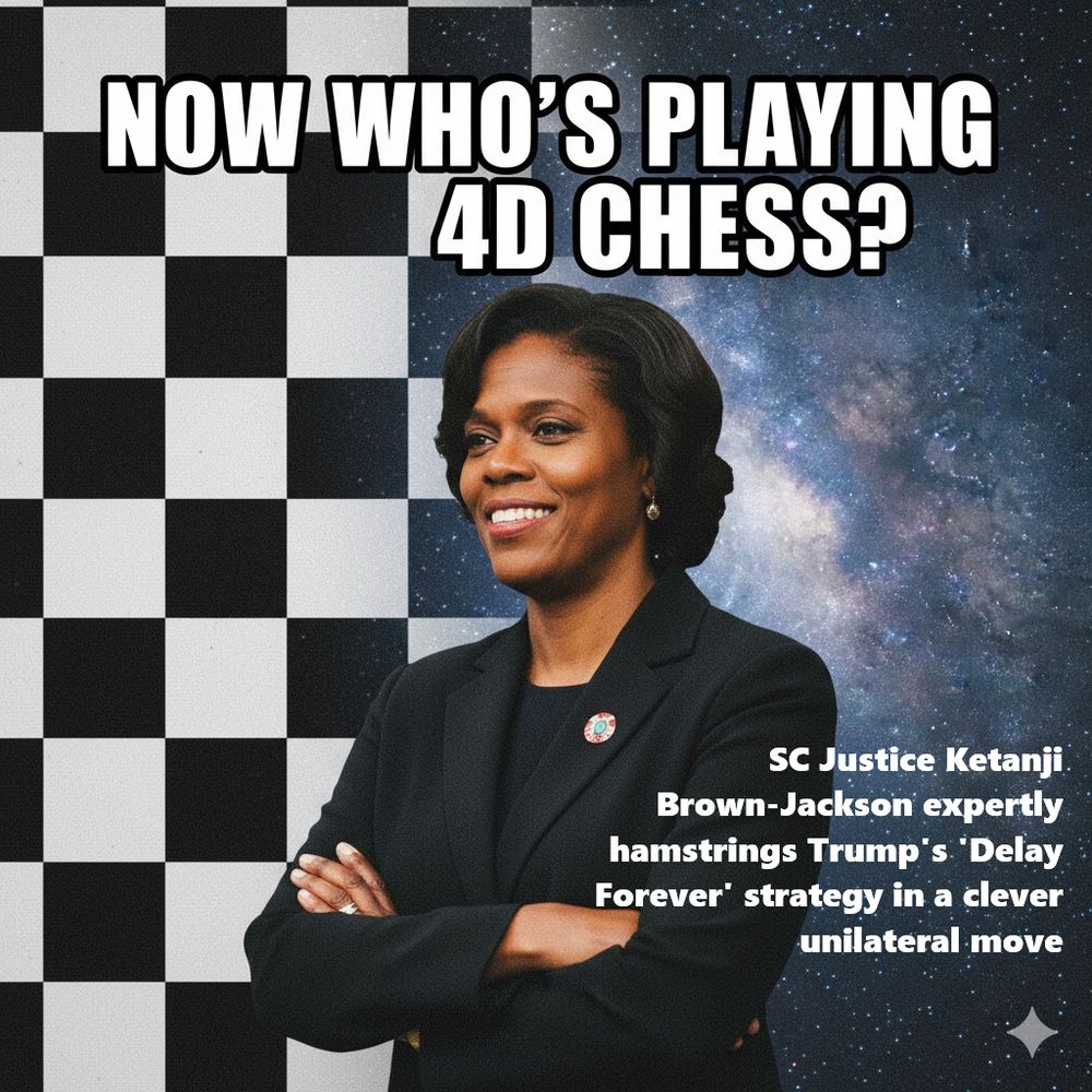 A meme with Ketanji Brown-Jackson against a half-checkered, half-image of deep space. The large text reads "NOW WHO'S PLAYING 4D CHESS?", while the smaller text reads "SC Justice Ketanji Brown-Jackson expertly hamstrings Trump's 'Delay Forever' strategy in a clever unilateral move"