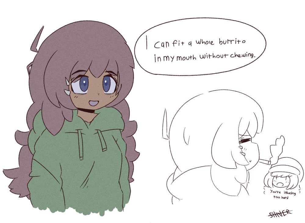 unsolicited information and cigarettes/joints/whatever you want that to be in her mouth

"i can fit a whole burrito in my mouth without chewing"
"you're inhaling too hard"