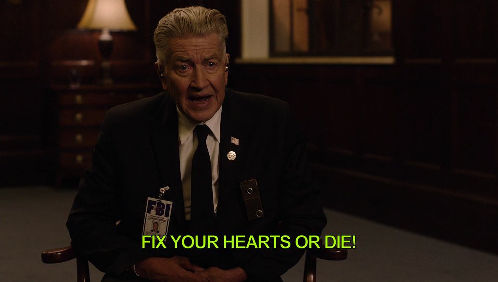David Lynch as FBI Director Gordon Cole, "FIX YOUR HEARTS OR DIE!"