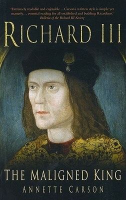 Cover to a book called Richard III The Maligned King by Annette Carson
