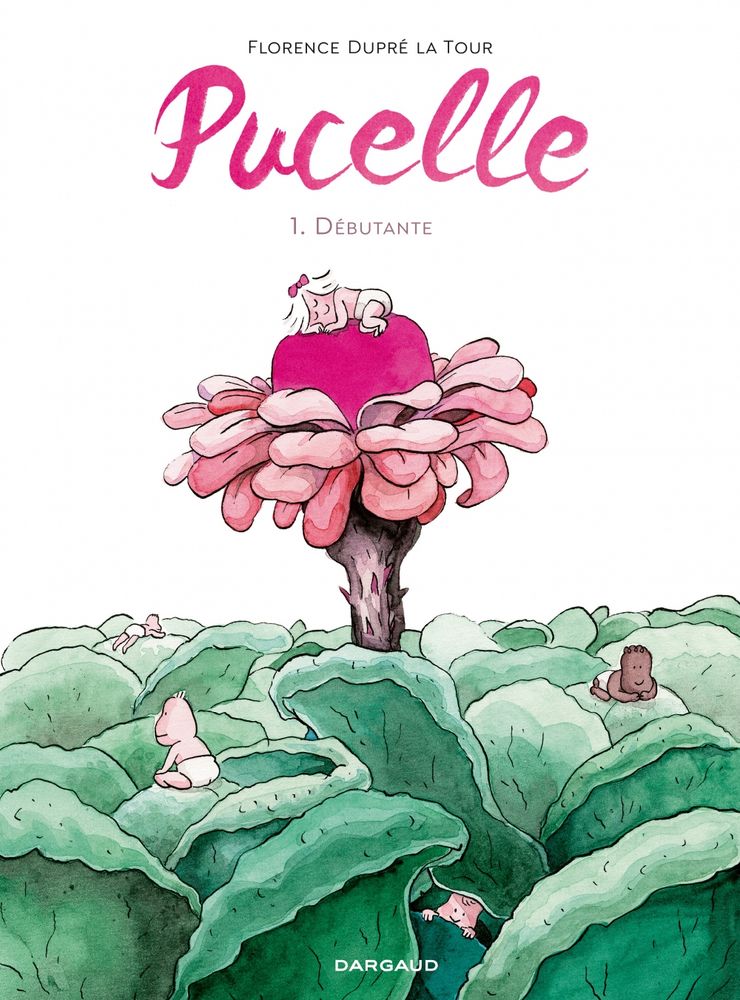 la couverture du tome 1 de Pucelle, de Florence Dupré la Tour. Pucelle est écrit en écriture manuscrite en rose sur fond blanc. 
En dessous, Une sorte de rose au bouton énorme fleurit au milieu de choux. La petite Florence, alors bébé, est endormie sur le bouton de rose géant. D'autres bébés se cachent à l'intérieur des choux géants.