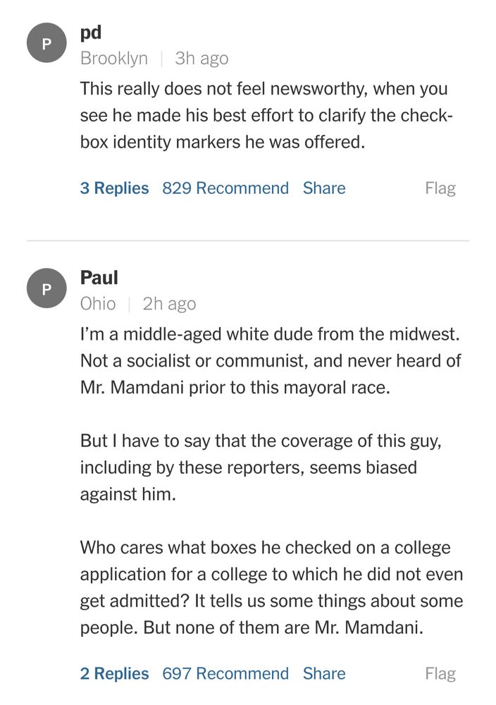 PD from Brooklyn says: “This really does not feel newsworthy, when you see he made his best effort to clarify the check-box identity markers he was offered.”

Paul from Ohio says: “I’m a middle-aged white dude from the midwest. Not a socialist or communist, and never heard of Mr. Mamdani prior to this mayoral race.

But I have to say that the coverage of this guy, including by these reporters, seems biased against him.

Who cares what boxes he checked on a college application for a college to which he did not even get admitted? It tells us some things about some people. But none of them are Mr. Mamdani.”