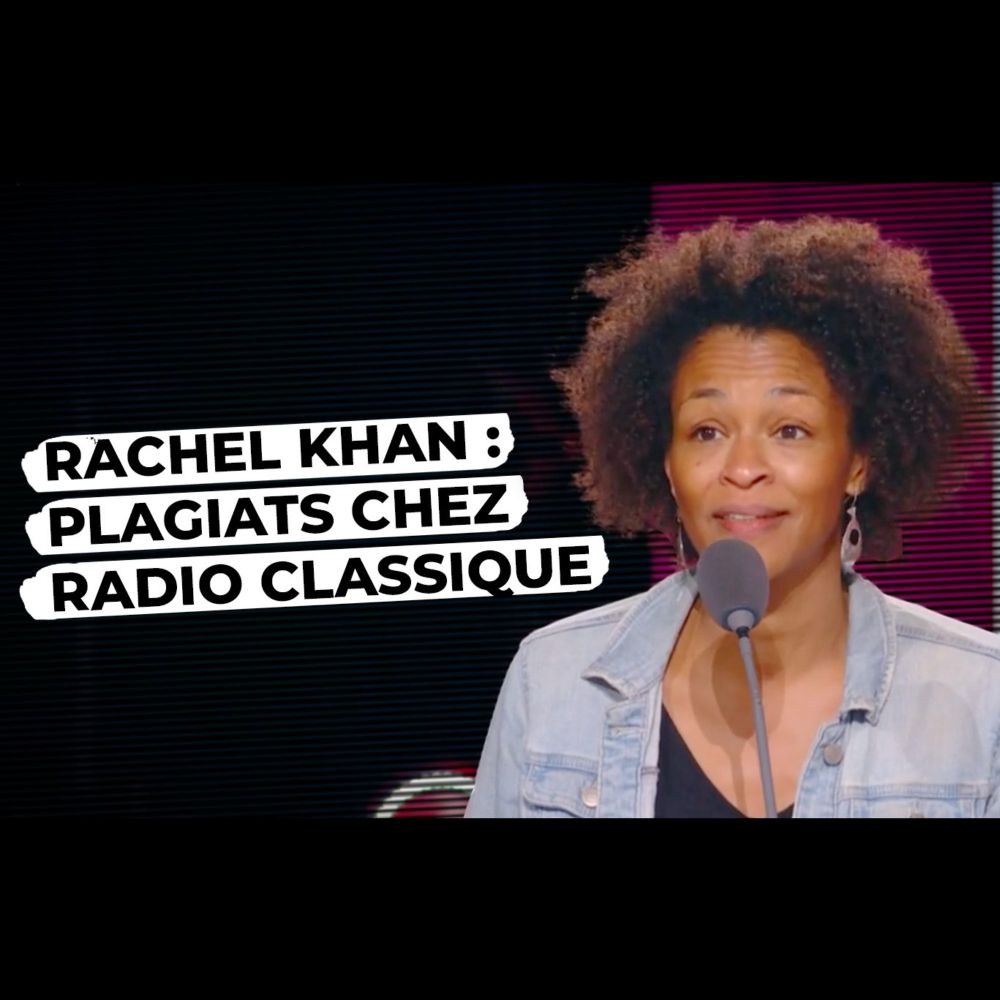 Plagiats de Rachel Khan : malaise à "Radio Classique" - Par Maurice Midena | Arrêt sur images