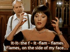 Madeleine Kahn in Clue losing her mind and saying “it it the f- it flam- flames. Flames on the side of my face”