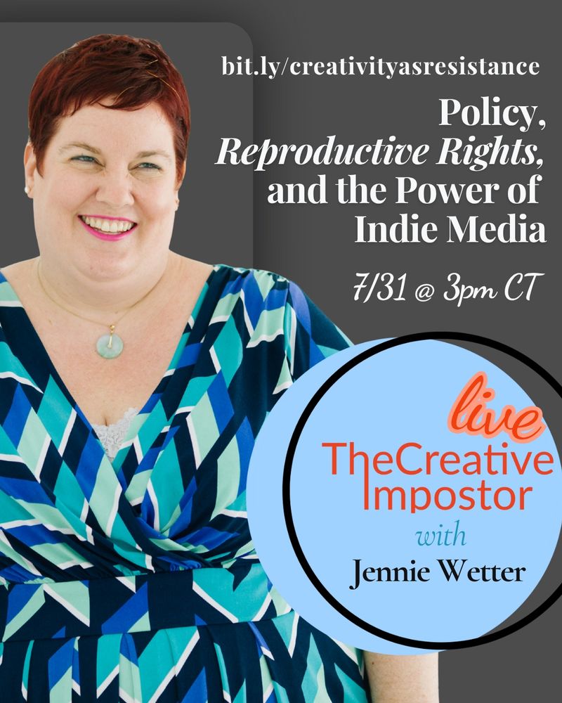 Graphic promoting The Creative Impostor LIVE! featuring Jennie Wetter. The text reads: “Policy, Reproductive Rights, and the Power of Indie Media.” To the left is a photo of Jennie Wetter, smiling and wearing a teal and blue patterned dress. The event takes place on July 31 at 3pm CT. Link to join: bit.ly/creativityasresistance.