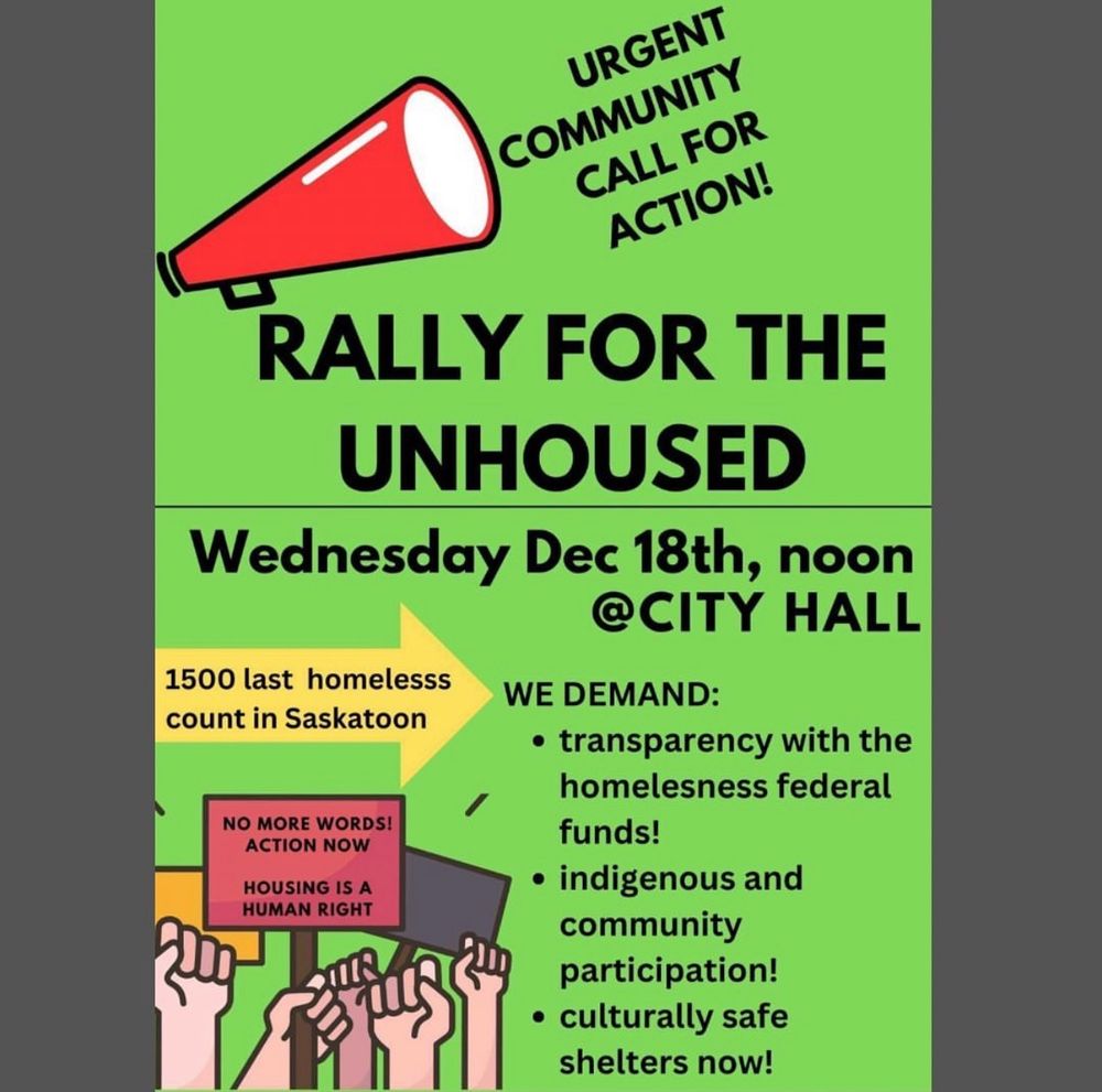 A gathering poster: Urgent community call for action. Rally for the Unhoused - Wednesday, Dec 18 at noon, City Hall. 1500 last homeless count in Saskatoon. We demand: transparency with the homelessness federal funds! Indigenous and community participation! Culturally safe shelters now! No more words. Housing is a human right.
