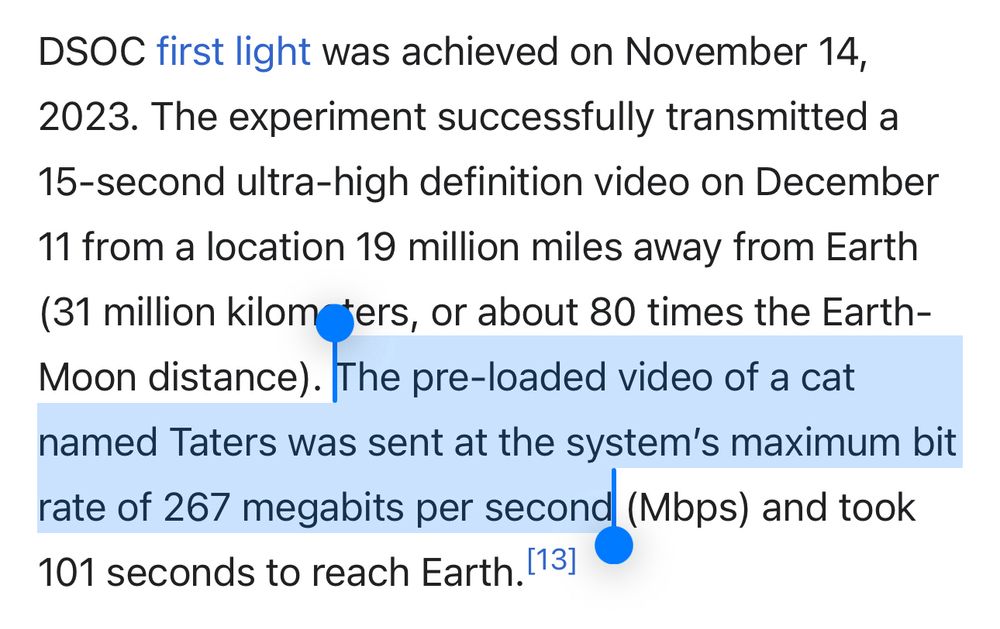 Wikipedia:

DSOC first light was achieved on November 14,
2023. The experiment successfully transmitted a
15-second ultra-high definition video on December
11 from a location 19 million miles away from Earth (31 million kilom ters, or about 80 times the Earth-Moon distance). The pre-loaded video of a cat named Taters was sent at the system's maximum bit rate of 267 megabits per second (Mbps) and took 101 seconds to reach Earth. (131