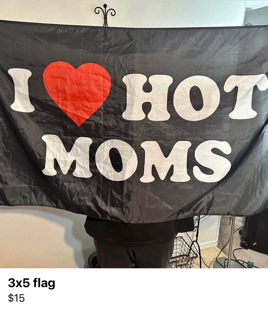 3x5 flag on fb marketplace that says I ❤️ Hot Moms. fifteen bucks 