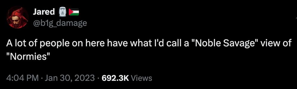 Tweet from Jared/@b1g_damage: A lot of people on here have what I'd call a "Noble Savage" view of "Normies"