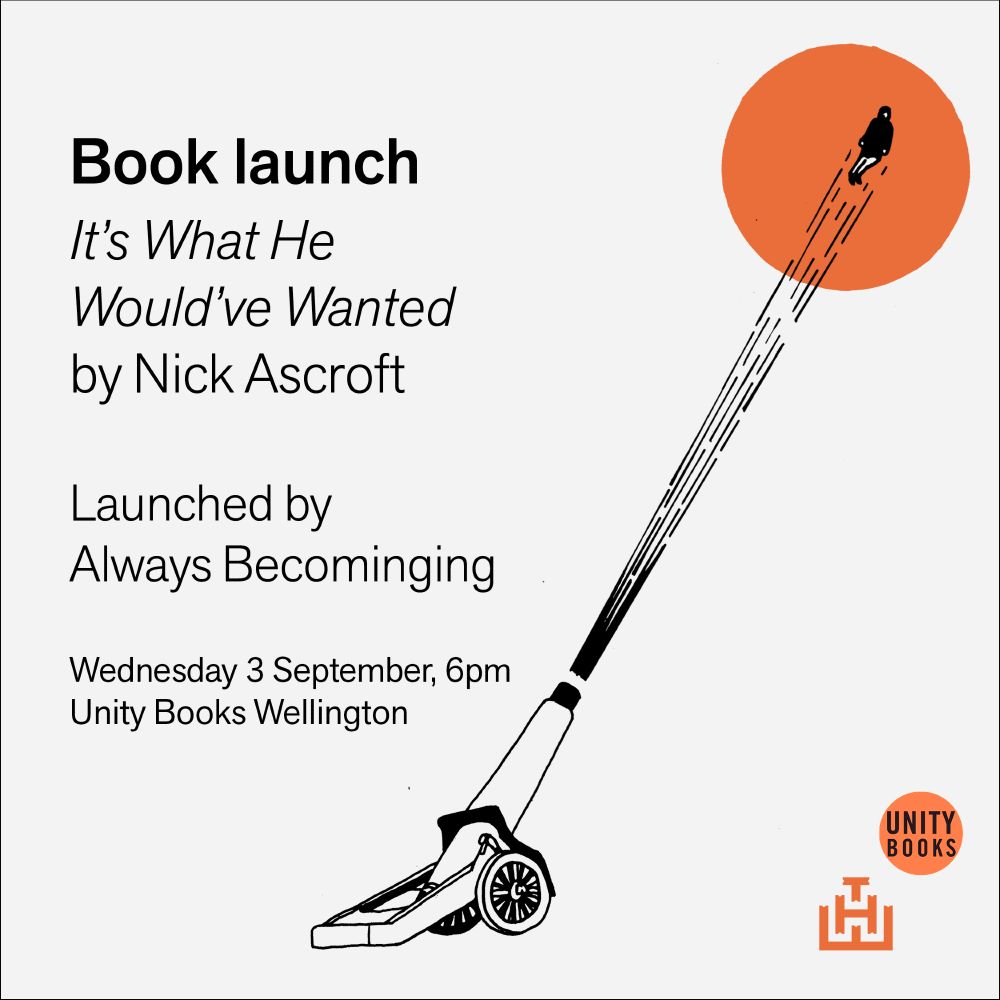 On a white background, there is a black outline drawing of a cannon shooting a man into an orange sun. Black text reads: 'Book launch, It's What He Would've Wanted by Nick Ascroft, launched by Always Becominging. Wednesday 5 September, 6pm. Unity Books Wellington.' In the corner, the Unity Books logo and THWUP logo are in orange to match the sun illustration.