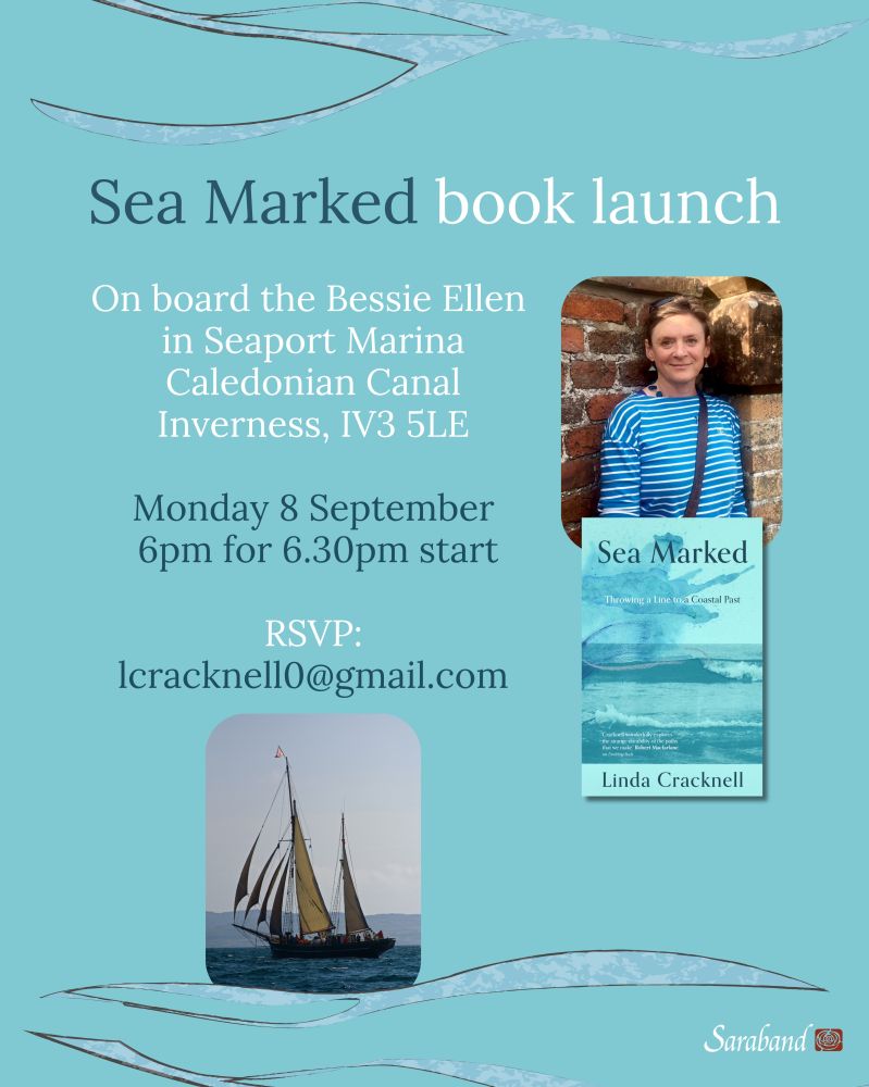 Sea Marked book launch. Join Linda Cracknell on board the Bessie Ellen to celebrate the publication of her latest book, Sea Marked: Throwing a Line to a Coastal Past.

Bessie Ellen, Seaport Marina, Inverness, 8 September, 6pm.