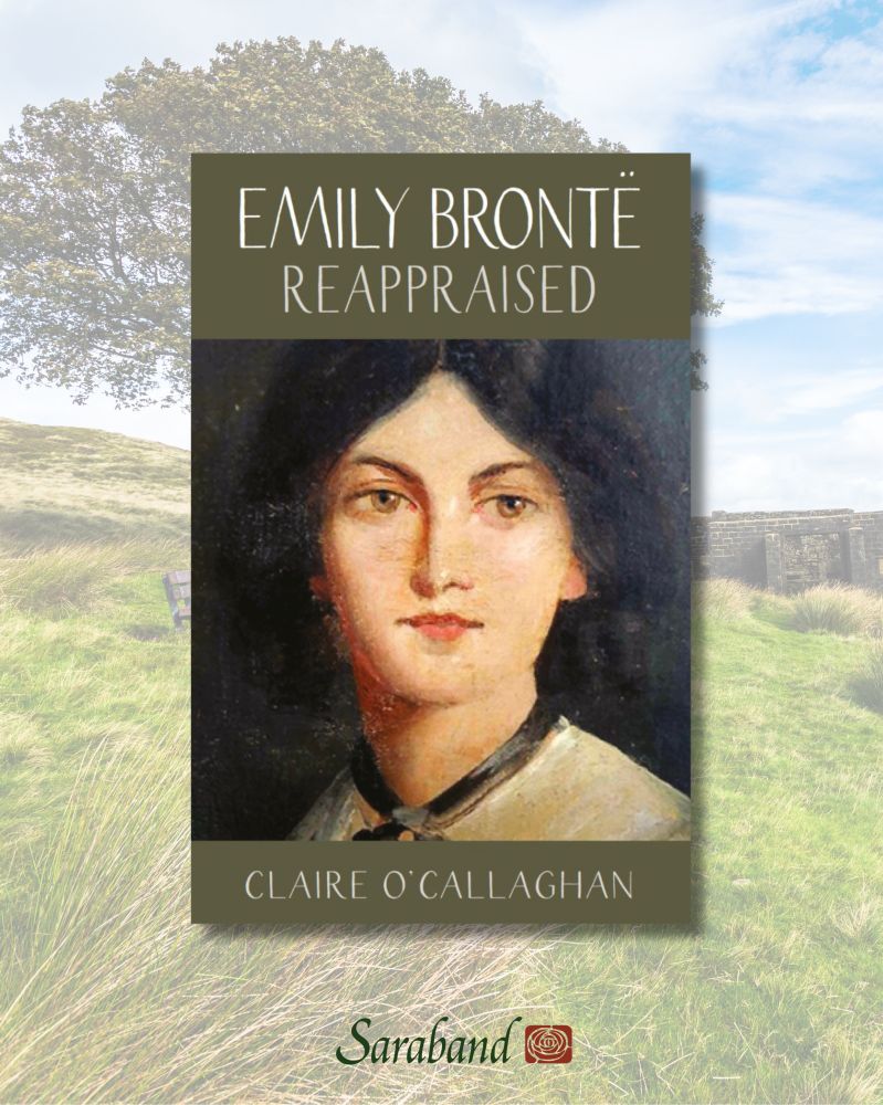 Emily Brontë Reappraised by Claire O’Callaghan, published by Saraband. 