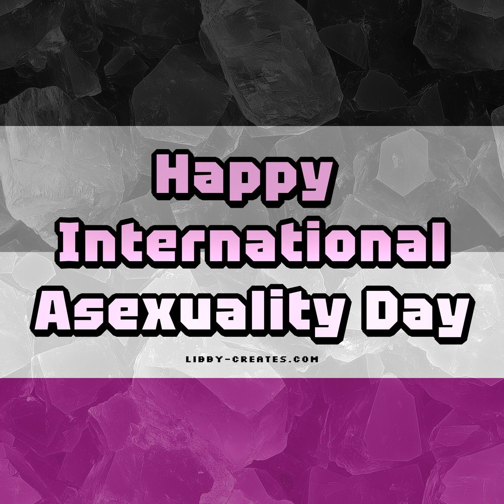 Graphic design of an Asexual Pride Flag with a faint crystal texture. Bold pink and white text with a heavy black outline reads "Happy International Asexuality Day".