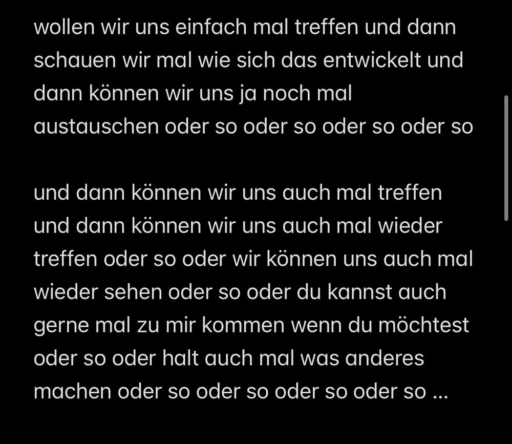 wollen wir uns einfach mal treffen und dann schauen wir mal wie sich das entwickelt und dann können wir uns ja noch mal austauschen oder so oder so oder so oder so und dann können wir uns auch mal treffen und dann können wir uns auch mal wieder treffen oder so oder wir können uns auch mal wieder sehen oder so oder du kannst auch gerne mal zu mir kommen wenn du möchtest oder so oder halt auch mal was anderes machen oder so oder so oder so oder so …