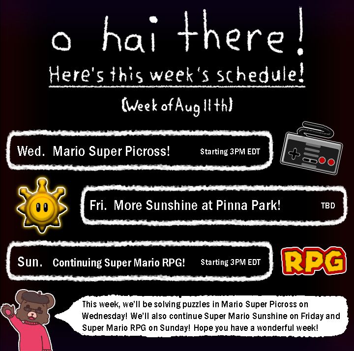 Dusty's stream schedule for the week of 8/11 to 8/17! This week, Dusty will be playing Mario Super Picross, a previously Japan-only SNES release (now available on the Switch), at 3 PM Eastern Daylight time on Wednesday! Dusty will be playing more Super Mario Sunshine on Friday (he will give an update when he is live)! Lastly, Dusty will continue Super Mario RPG at 3PM Eastern Daylight time by Sunday! A little note from Dusty is included at the bottom, noting all of the things that will be happening this week on stream!