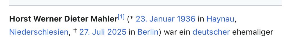 Screenshot Wikipedia -

Horst Werner Dieter Mahler] (* 23. Januar 1936 in Haynau, Niederschlesien, + 27. Juli 2025 in Berlin) war ein deutscher ehemaliger