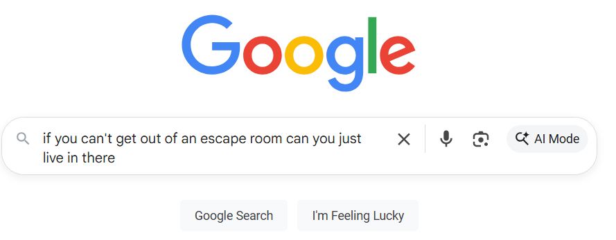 Googling "if you can't get out of an escape room can you just live in there"