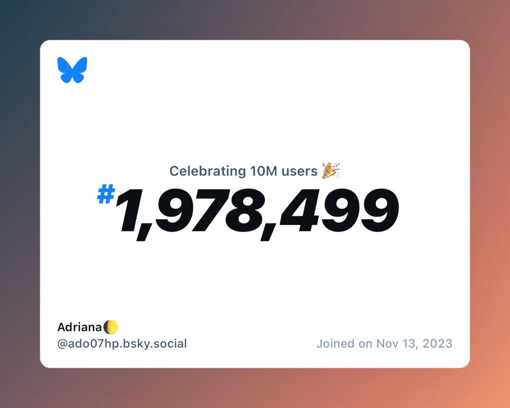 A virtual certificate with text "Celebrating 10M users on Bluesky, #1,978,499, Adriana🌔 ‪@ado07hp.bsky.social‬, joined on Nov 13, 2023"