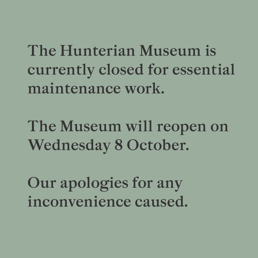 Text on a green background reading 'The Hunterian Museum is currently closed for essential maintenance work. 

The Museum will reopen on Wednesday 8 October. 

Our apologies for any inconvenience caused.'
