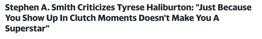Stephen A. Smith Criticizes Tyrese Haliburton: "Just Because You Show Up In Clutch Moments Doesn't Make You A Superstar"

Headline from Yahoo Sports article.