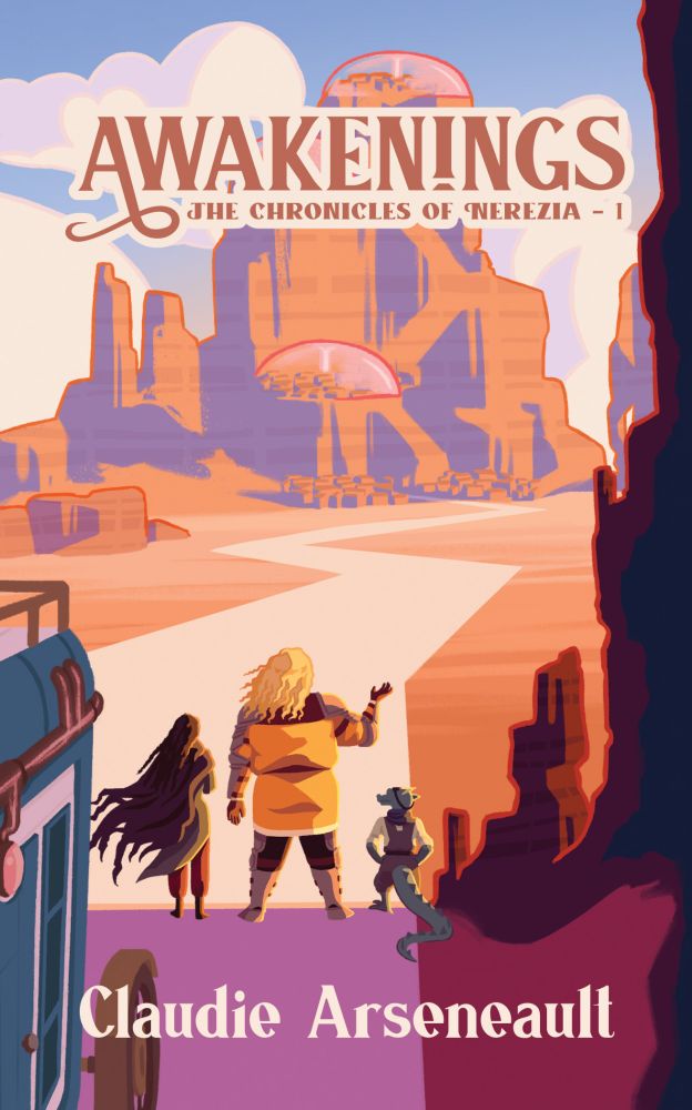 A book cover for Awakenings, The Chronicles of Nerezia – 1 by Claudie Arseneault. The cover shows three figures on a sandy road in the middle of a red desert, facing away from the viewer as they look up at a domed city atop a red cliff in the distance. The three figures consist of one person in a tattered cloak, another with curly blond hair and a yellow tunic and armour, and a lizard person in a jumpsuit and goggles. Their vehicle, a cyan wagon with numerous pipes running along it, is in the foreground, partially cropped out of view. The colours are bright and vibrant, with orange and pink as the predominant tones.
