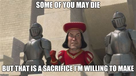 A screen grab from Shrek 1 depicting Lord Farquaad giving a speech with the the text “Some of you may die, but that is a sacrifice I’m willing to make”