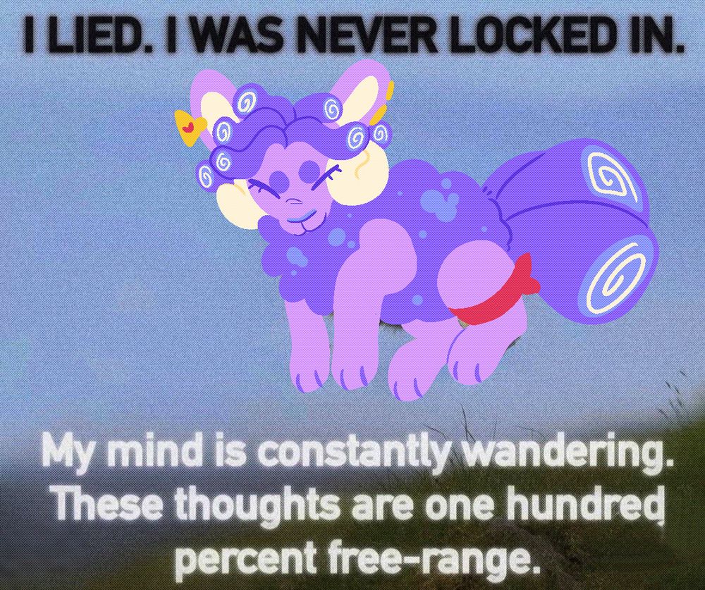 a meme drawover of cake floating underneath the text 'I lied. I was never locked in' and below the text 'My mind is constantly wandering. These thoughts are one hundred percent free-range.'