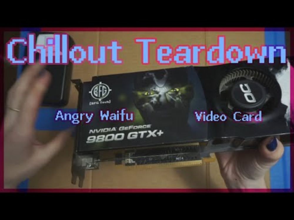 Chillout Teardown: 9800GTX+ Angry Waifu Video Card