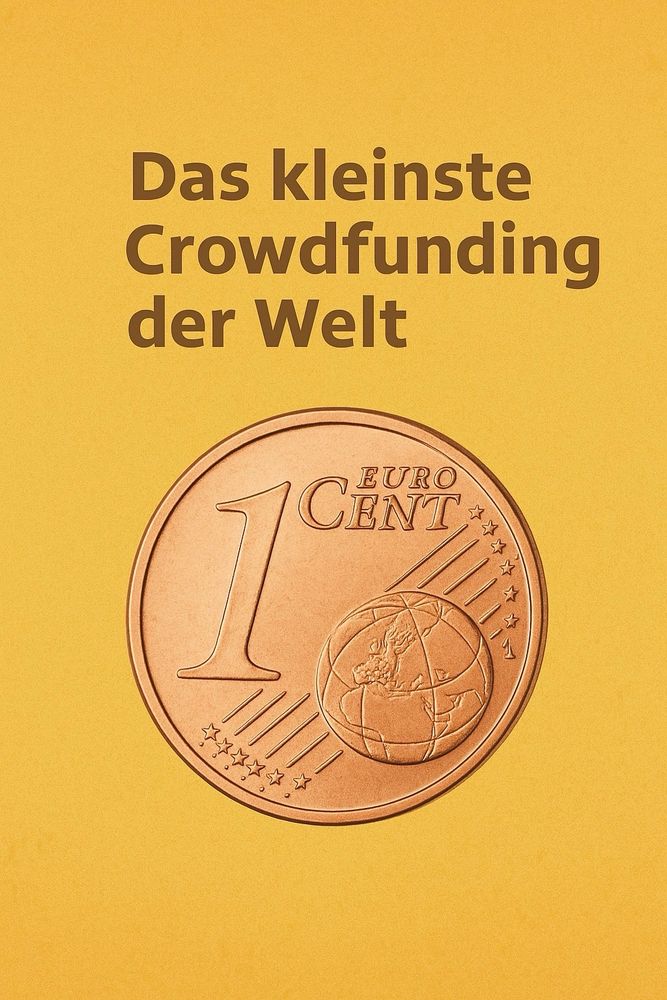 Das kleinste Crowdfunding der Welt
1 CENT