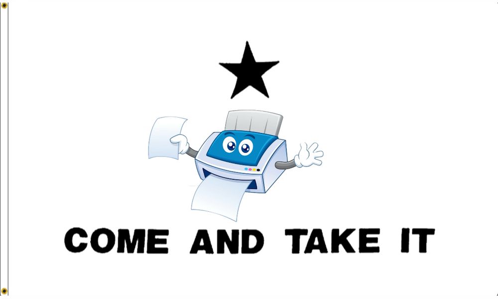 Come and take it flag with silly little cartoon printer under the star instead of a cannon. 