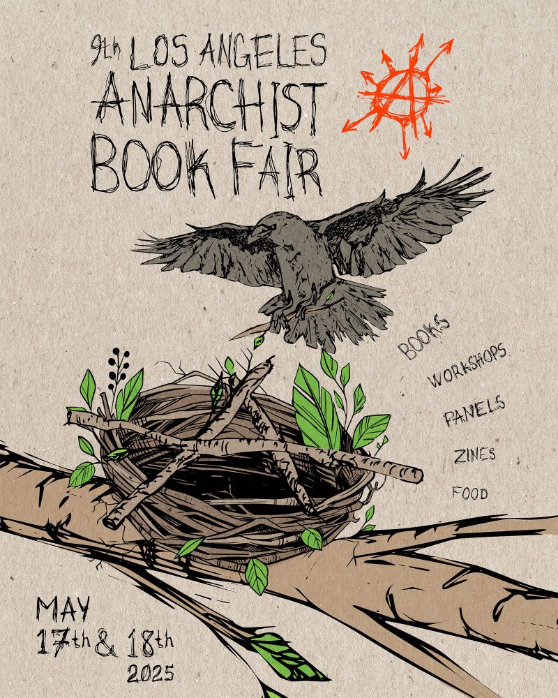 Flyer for event with artist rendition of a crow building a nest with the anarchy A in the middle of the circle nest. Text reads: 9th Annual Los Angeles Anarchist Bookfair. Books, workshops, panels, zines, food. May 17th & 18th 2025. 