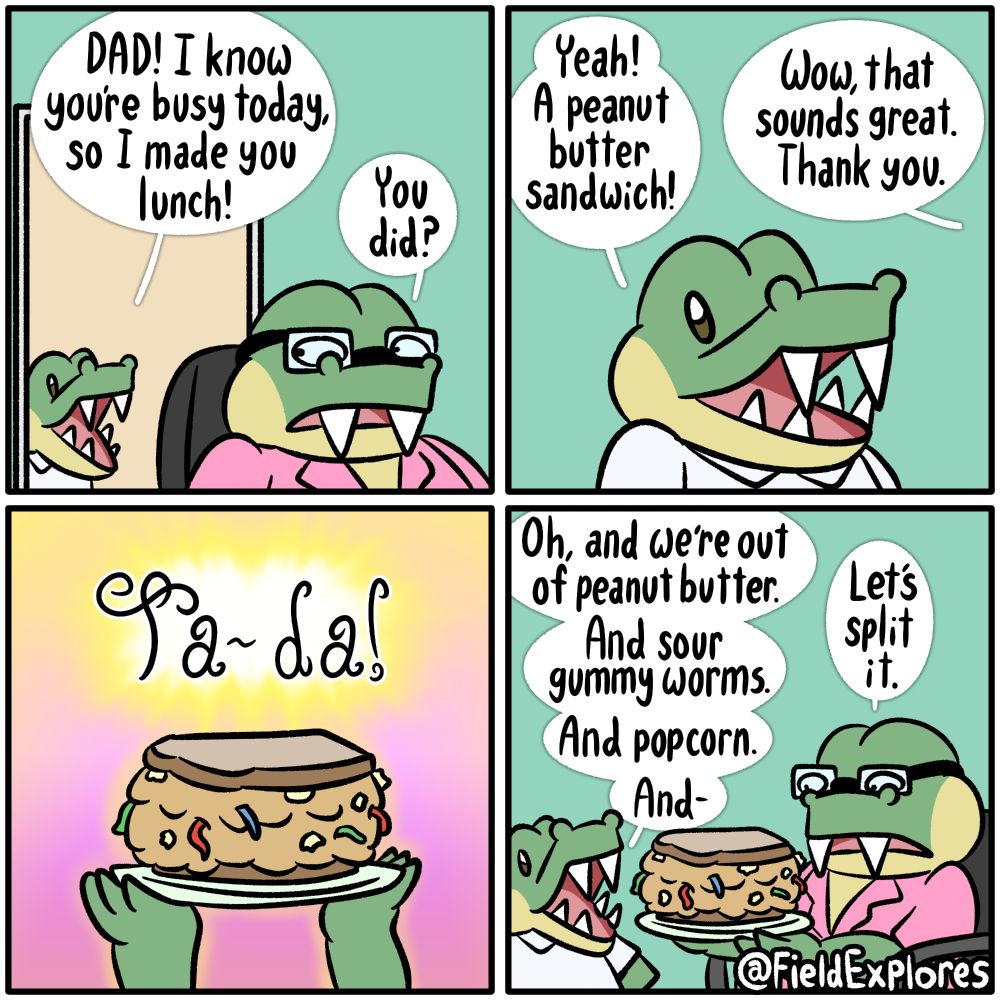 Panel 1 August is getting some work done when Gustopher comes in. Gustopher: Dad! I know you're busy today, so I made you lunch. August: You did? Panel 2 Gustopher: Yeah! A peanut butter sandwich! August: Wow, that sounds great. Thank you. August is surprised. Gustopher has never made lunch before but a peanut butter sandwich seems pretty fool proof. Panel 3 Gustopher triumphantly raises the sandwich in air with a celebratory 