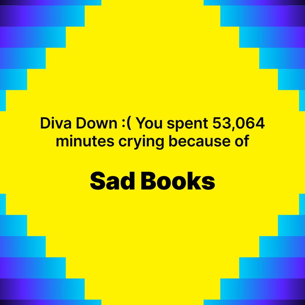 Diva Down! You spent 53,064 minutes crying because of sad books.