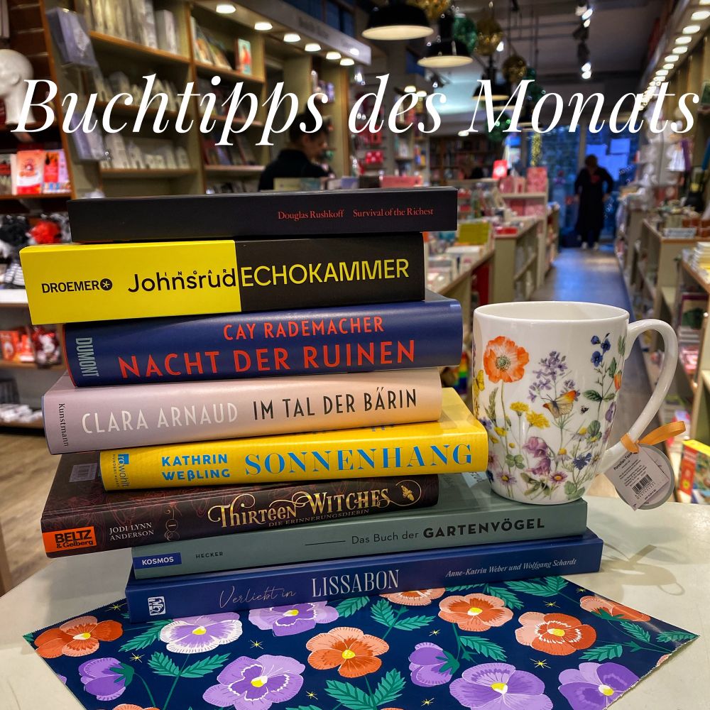 Buchstapel im Buchladen:

Clara Arnaud, Im Tal der Bärin
Aus dem Französischen von Sophie Beese
Kunstmann Verlag
Ein Tipp von Guido Krey: Ein exzellent recherchiertes Buch - eindringlich genau in den Naturbeschreibungen.  

Katrin Hecker, Frank Hecker, Henrike Kelsch 
Das Buch der Gartenvögel. Dein Begleiter für Garten und Balkon – Ein lebendiger Streifzug für die ganze Familie. Alles Wissenswerte zu über 120 Arten.
Kosmos Verlag
Ein Tipp von Wibke Ladwig: Tschilp, zizi-bäh, schuhu! Mit den Ohren und dem Buch der Gartenvögel die fliegende Stadtnatur entdecken.

Kathrin Weßling, Sonnenhang
Rowohlt Verlag
Ein Tipp von Frauke Cürten: Ein schöner Roman über Freundschaften zwischen Generationen.

Ingar Johnsrud,  Echokammer
Aus dem Norwegischen von Daniela Stilzebach
Droemer Verlag
Ein Tipp von Britta Martens: Ein sehr spannender Politthriller.

Cay Rademacher, Nacht der Ruinen
DuMont Buchverlag
Ein Tipp von Christiane Dreiling: Ein genau recherchierter Krimi, der nach Köln im März 1945 führt.

Douglas Rushkoff, Survival of the Richest. Warum wir vor den Tech-Milliardären noch nicht einmal auf dem Mars sicher sind
Aus dem Englischen von Stephan Gebauer
Suhrkamp Verlag
Ein Tipp von Heike Thelen: Ein richtig gutes lesbares Buch, in dem klar analysiert wird, warum wir uns von den Denkweisen der Eliten befreien müssen.

Jodi Lynn Anderson, Thirteen Witches. Die Erinnerungsdiebin. Band 1 der Reihe 13 Witches (ab 11 Jahren)
Aus dem Englischen von Kanut Kirches
Beltz Verlag
Ein Tipp von Katrin Bach: Ein unglaublich schönes und spannendes Kinderbuch ab 11 Jahren mit Gruselfaktor

Anne-Katrin Weber, Verliebt in Lissabon. Rezepte aus der Stadt des Lichts
Hölker Verlag
Ein Tipp von Dorothee Junck: Die Sehnsucht nach Sonne ist groß. Mein Buchtipp führt nach Lissabon!
