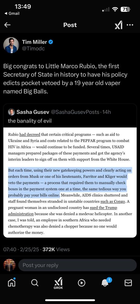 This is a screenshot of a Twitter post. The original post is by Sasha Gustev, who has screenshotted an article. The text of this post reads "the banality of evil". The text from the screenshotted article reads: "Rubio had decreed that certain critical programs - such as aid to Ukraine and Syria and costs related to the PEPFAR program to combat HIV in Africa - would continue to be funded. Several times, USAID managers prepared packages of these payment and got the agency's interim leaders to sign off on them with support from the White House.
[the following text is highlighted] But each time, using their new gatekeeping powers and clearly acting on orders from Musk or one of his lieutenants, Farritor and Kliger would veto payments - a process that required them to manually check boxes in the payment system one at a time, the same tedious way you probably pay your bills online [End of highlighted text]. Meanwhile, AIDS clinics shuttered and staff found themselves stranded in unstable countries such as Congo. A pregnant woman in an undisclosed country has sued the Trump administration because she was denied a medevac helicopter. In another case, I was told, an employee in southern Africa who needed chemotherapy was also denied a chopper because no one would authorize the money."
This original post was retweeted by Tim Miller. He adds the comment "Big congrats to Little Marco Rubio, the first Secretary of State in history to have his policy edits pocket vetoed by a 19 year old vaper named Big Balls."