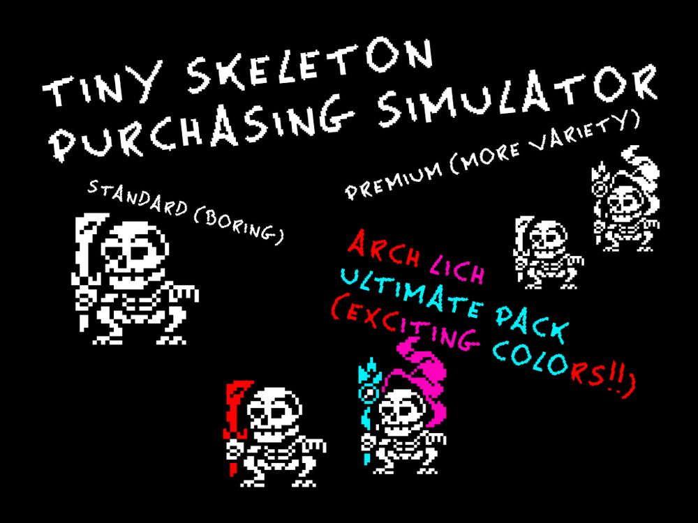 1 bit pixel art of a bunch of tiny skeletons holding swords and staffs- the text reads TINY SKELETON PURCHASING SIMULATOR, showing several bundles: Standard (boring), Premium (more variety), Arch Lich Ultimate Pack (exciting colors!!)